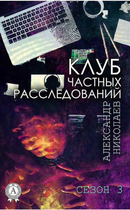 Обложка книги «Клуб частных расследований. Сезон 3» автора Александра Николаева издание 2018 года. ISBN 9781387880003.