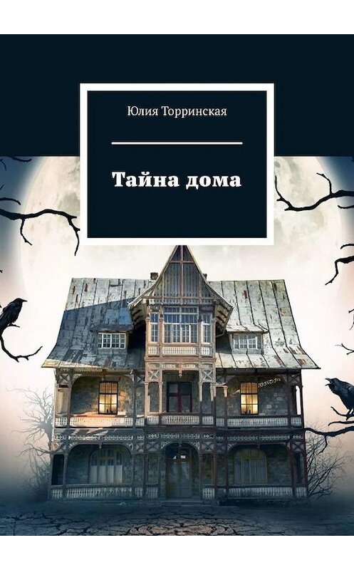 Обложка книги «Тайна дома. Мистика для детей» автора Юлии Торринская. ISBN 9785005131027.