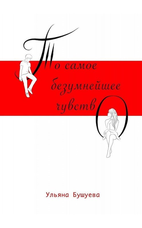 Обложка книги «То самое безумнейшее чувство» автора Ульяны Бушуевы. ISBN 9785005042200.