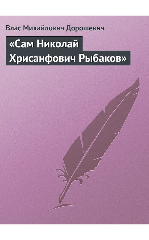 Обложка книги ««Сам Николай Хрисанфович Рыбаков»» автора Власа Дорошевича.