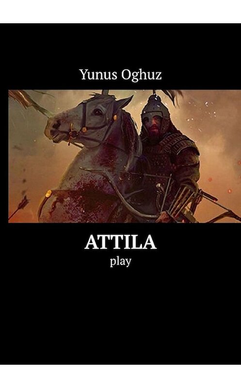 Обложка книги «Attila. Play» автора Yunus Oghuz. ISBN 9785449645814.