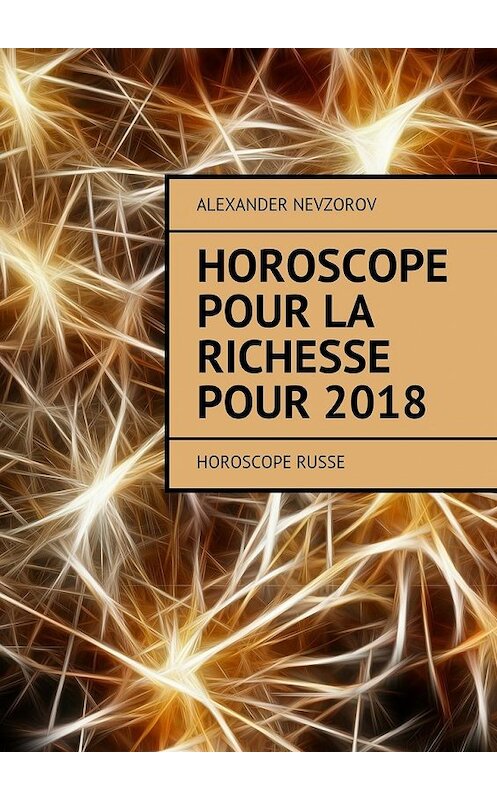 Обложка книги «Horoscope pour la richesse pour 2018. Horoscope russe» автора Александра Невзорова. ISBN 9785448574054.