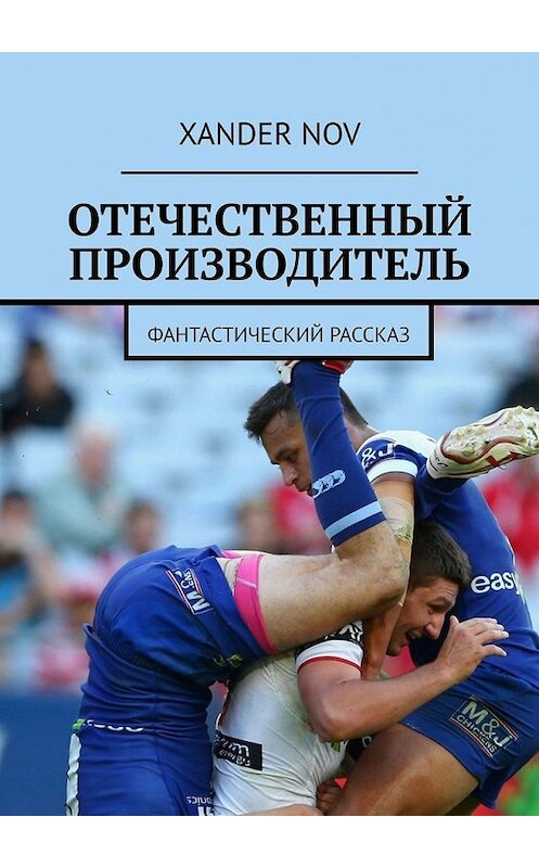 Обложка книги «Отечественный производитель. Фантастический рассказ» автора Xander Nov. ISBN 9785449641205.