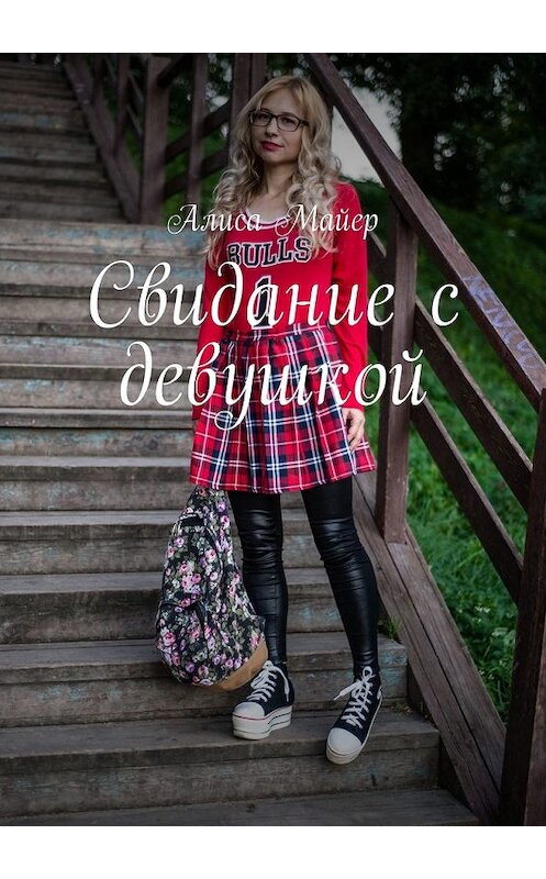 Обложка книги «Свидание с девушкой» автора Алиси Майера. ISBN 9785449338815.