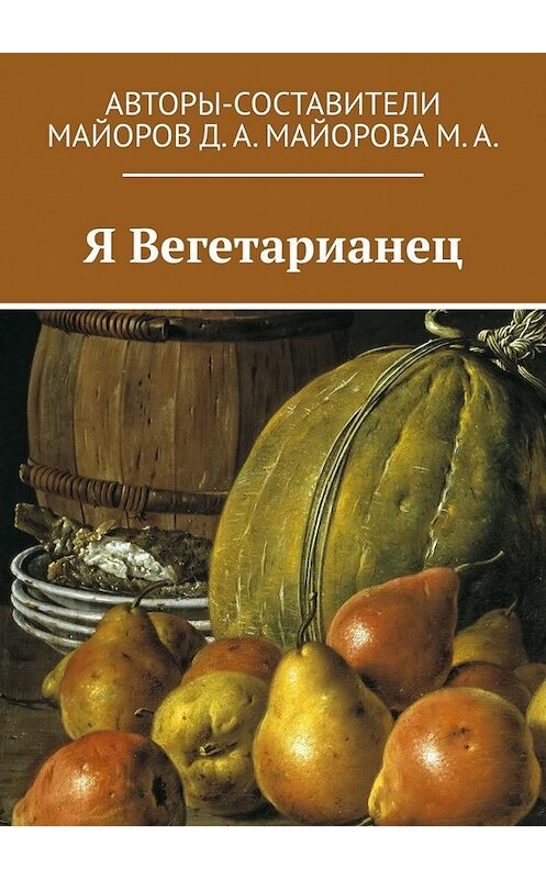 Обложка книги «Я Вегетарианец» автора Дмитрия Майорова. ISBN 9785449374257.