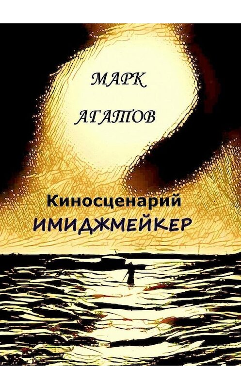 Обложка книги «Имиджмейкер. Киносценарий» автора Марка Агатова. ISBN 9785448321740.