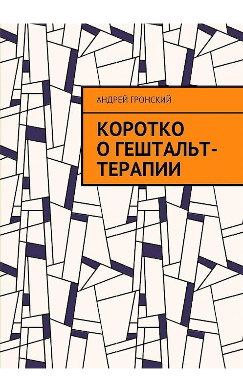 Обложка книги «Коротко о гештальт-терапии» автора Андрея Гронския. ISBN 9785449041111.