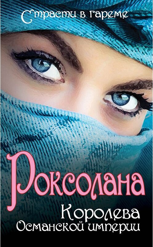 Обложка книги «Роксолана. Королева Османской империи (сборник)» автора  издание 2014 года. ISBN 9785443806747.