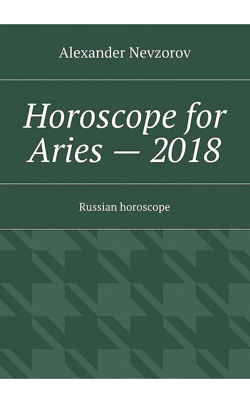 Обложка книги «Horoscope for Aries – 2018. Russian horoscope» автора Александра Невзорова. ISBN 9785448510861.