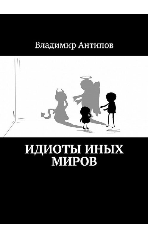 Обложка книги «Идиоты иных миров» автора Владимира Антипова. ISBN 9785448515439.