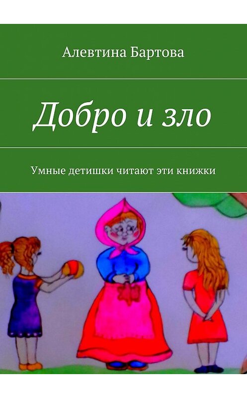 Обложка книги «Добро и зло. Умные детишки читают эти книжки» автора Алевтиной Бартовы. ISBN 9785448500343.