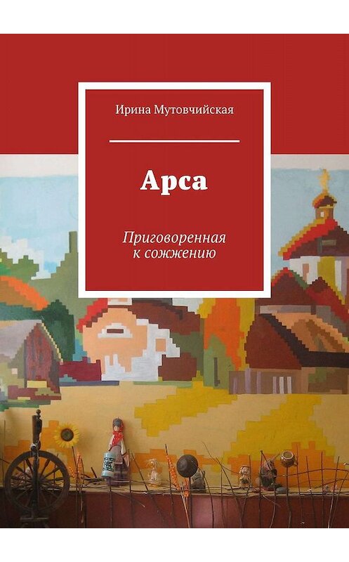 Обложка книги «Арса. Приговоренная к сожжению» автора Ириной Мутовчийская. ISBN 9785447459550.