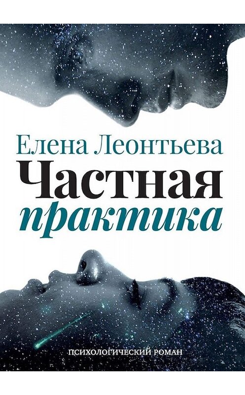 Обложка книги «Частная практика. Психологический роман» автора Елены Леонтьевы. ISBN 9785449369178.