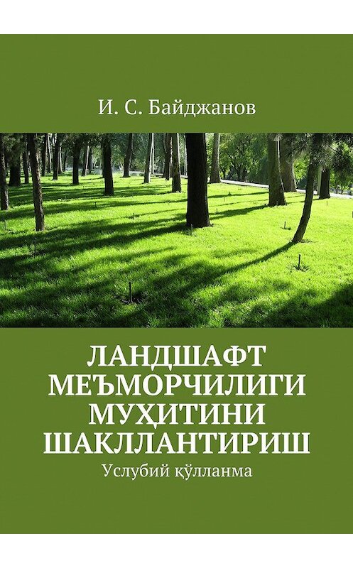 Обложка книги «Ландшафт меъморчилиги муҳитини шакллантириш. Услубий қўлланма» автора Ибадуллы Байджанова. ISBN 9785448324383.