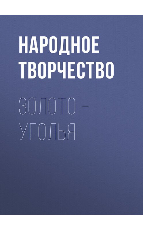 Обложка книги «Золото – уголья» автора Народное Творчество (фольклор).