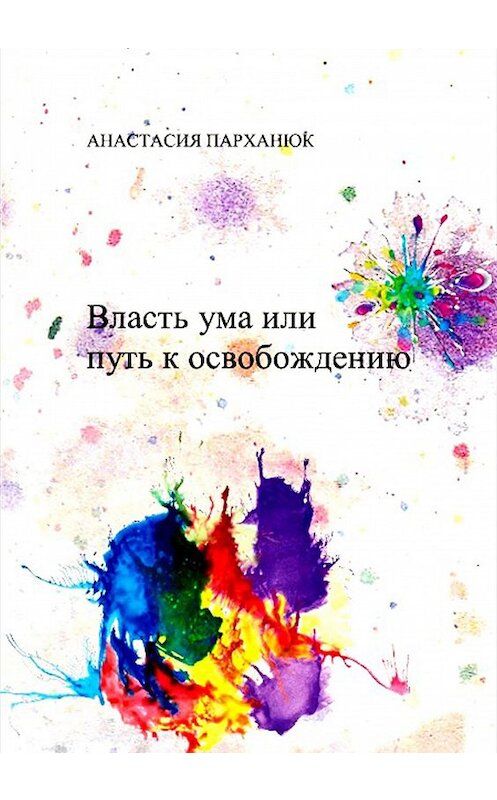Обложка книги «Власть ума, или Путь к освобождению» автора Анастасии Парханюка.
