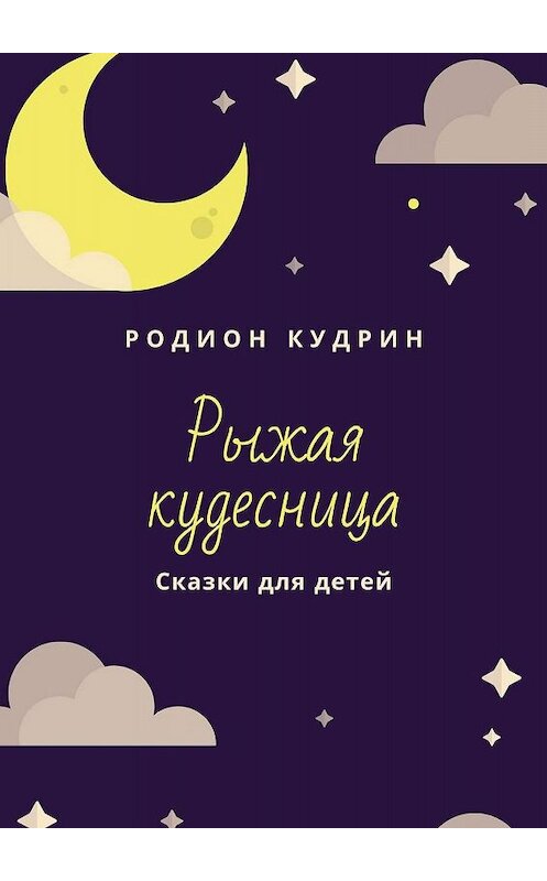 Обложка книги «Рыжая кудесница. Сказки для детей» автора Родиона Кудрина. ISBN 9785005015389.