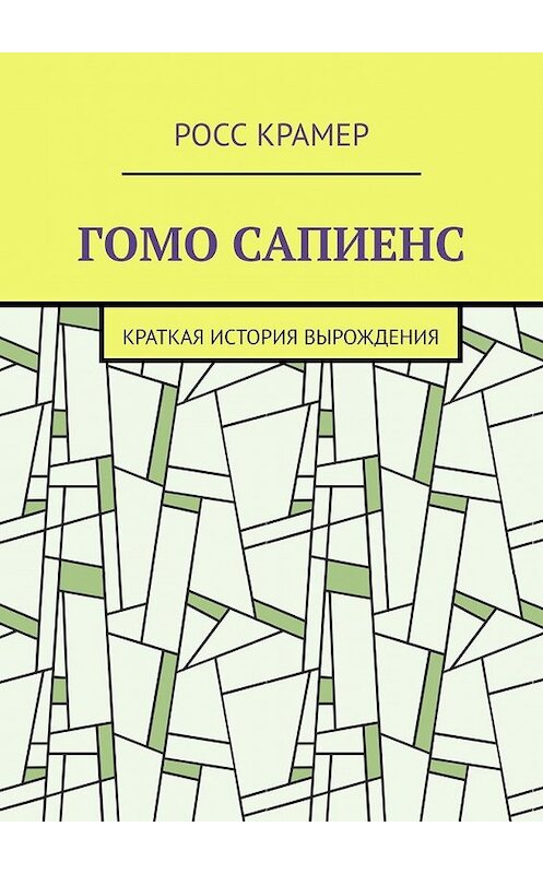 Обложка книги «Гомо сапиенс. Краткая история вырождения» автора Росса Крамера. ISBN 9785449384782.