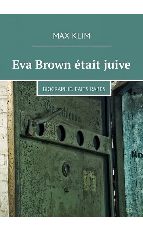 Обложка книги «Eva Brown était juive. Biographie. Faits rares» автора Max Klim. ISBN 9785449311849.