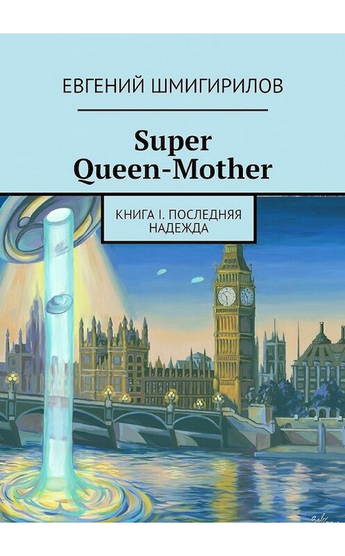 Обложка книги «Super Queen-Mother. Книга I. Последняя надежда» автора Евгеного Шмигирилова. ISBN 9785447442057.