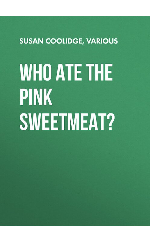Обложка книги «Who ate the pink sweetmeat?» автора Susan Coolidge, Various.