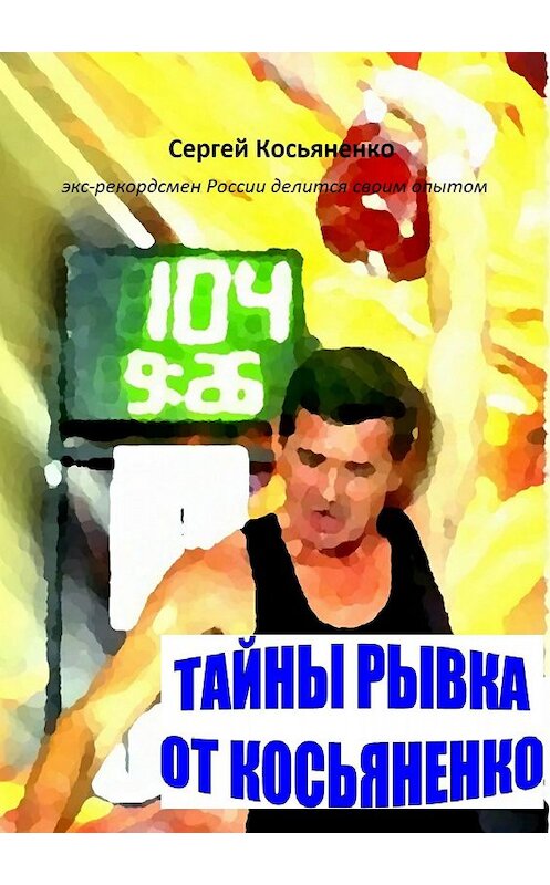 Обложка книги «Тайны рывка от Косьяненко» автора Сергей Косьяненко издание 2018 года.