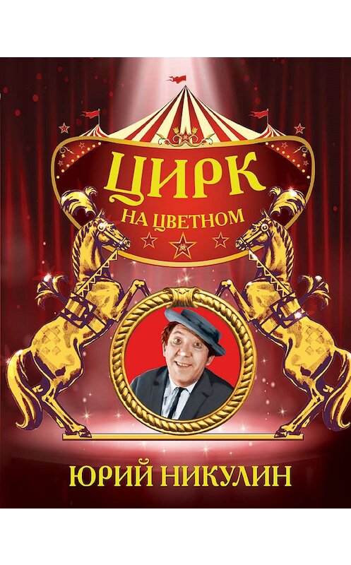 Обложка книги «Цирк на Цветном» автора Юрия Никулина издание 2017 года. ISBN 9785171011413.