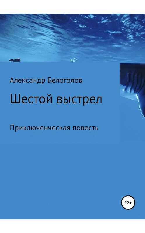 Обложка книги «Шестой выстрел» автора Александра Белоголова издание 2019 года.