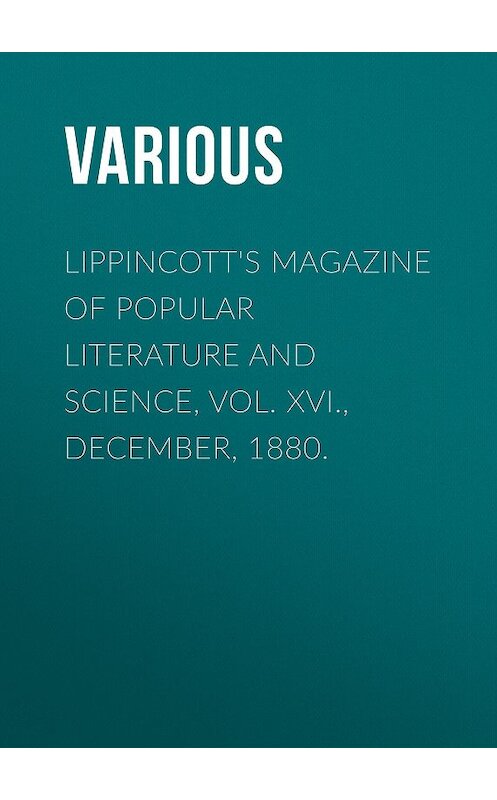 Обложка книги «Lippincott's Magazine of Popular Literature and Science, Vol. XVI., December, 1880.» автора Various.