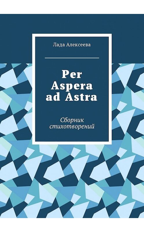 Обложка книги «Per Aspera ad Astra. Сборник стихотворений» автора Лады Алексеевы. ISBN 9785448596766.