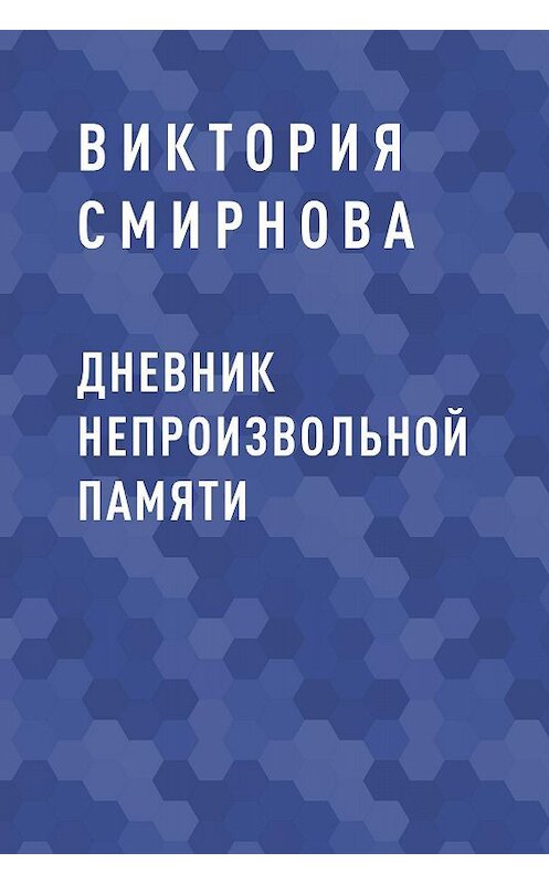 Обложка книги «Дневник непроизвольной памяти» автора Виктории Смирновы.