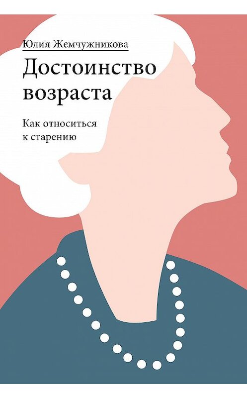 Обложка книги «Достоинство возраста. Как относиться к старению» автора Юлии Жемчужниковы издание 2019 года. ISBN 9785917619941.