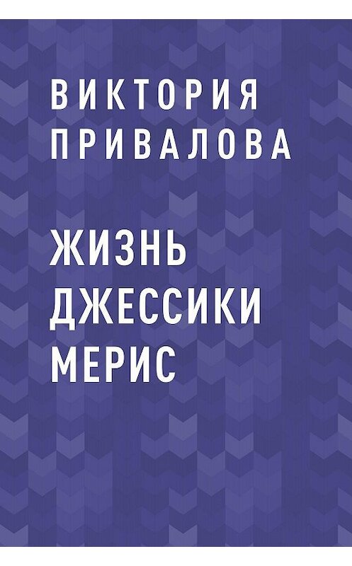 Обложка книги «Жизнь Джессики Мерис» автора Виктории Приваловы.