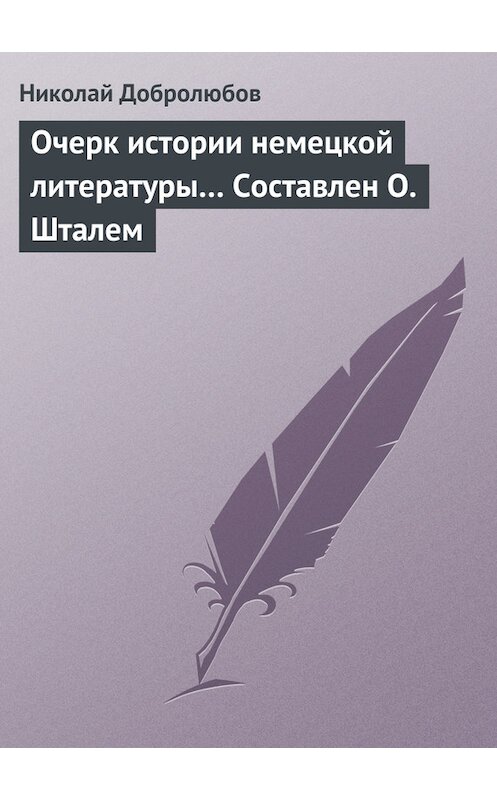 Обложка книги «Очерк истории немецкой литературы… Составлен О. Шталем» автора Николая Добролюбова.