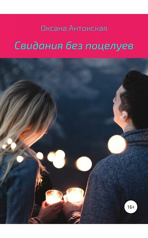 Обложка книги «Свидания без поцелуев» автора Оксаны Антонская издание 2019 года.
