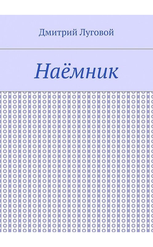 Обложка книги «Наёмник» автора Дмитрия Луговоя. ISBN 9785448348181.