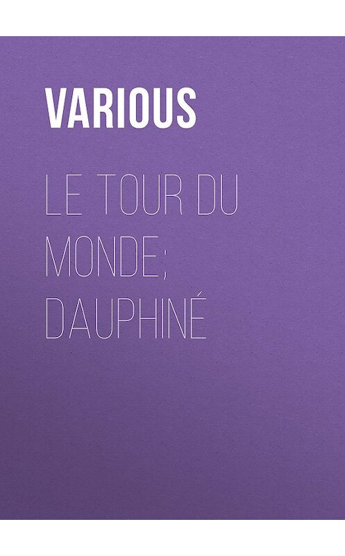 Обложка книги «Le Tour du Monde; Dauphiné» автора Various.