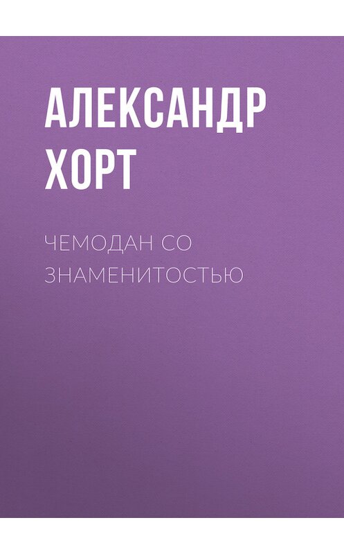 Обложка книги «Чемодан со знаменитостью» автора Александра Хорта. ISBN 5699115641.