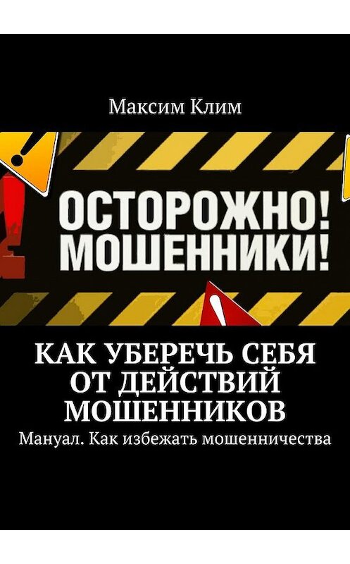 Обложка книги «Как уберечь себя от действий мошенников. Мануал. Как избежать мошенничества» автора Максима Клима. ISBN 9785448557477.