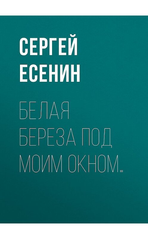 Обложка книги «Белая береза под моим окном…» автора Сергея Есенина издание 2016 года. ISBN 9785699852635.