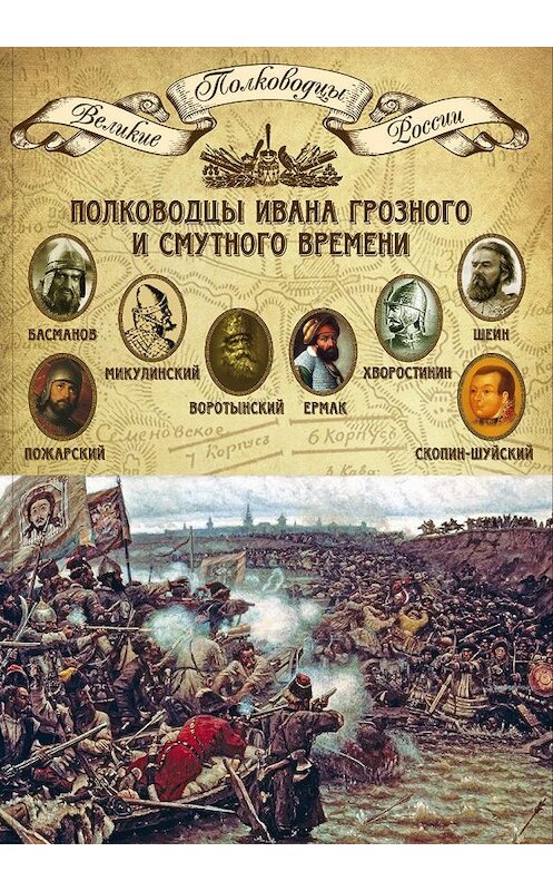 Обложка книги «Полководцы Ивана Грозного и Смутного времени. Алексей Басманов, Семен Микулинский, Михаил Воротынский, Ермак, Дмитрий Хворостинин, Михаил Шеин, Дмитрий Пожарский, Михаил Скопин-Шуйский» автора Неустановленного Автора издание 2014 года. ISBN 9785871078709.