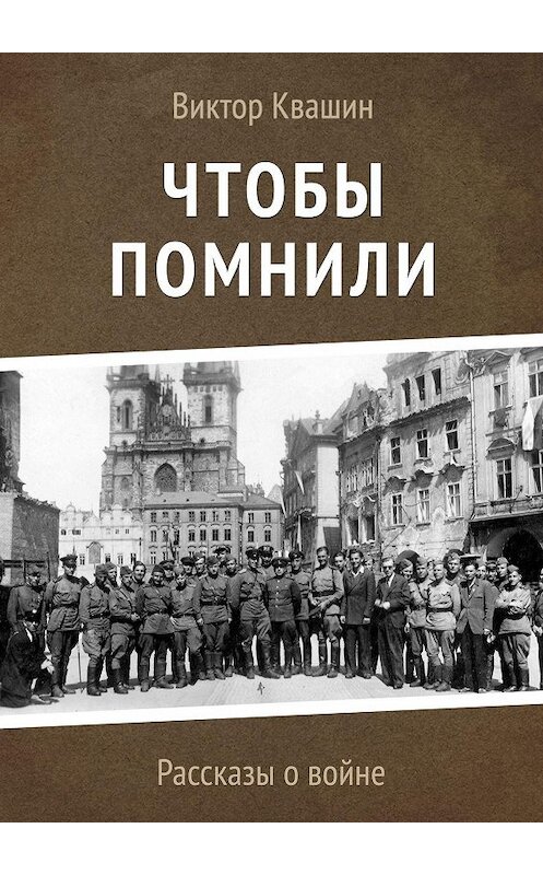 Обложка книги «Чтобы помнили. Рассказы о войне» автора Виктора Квашина. ISBN 9785448355745.