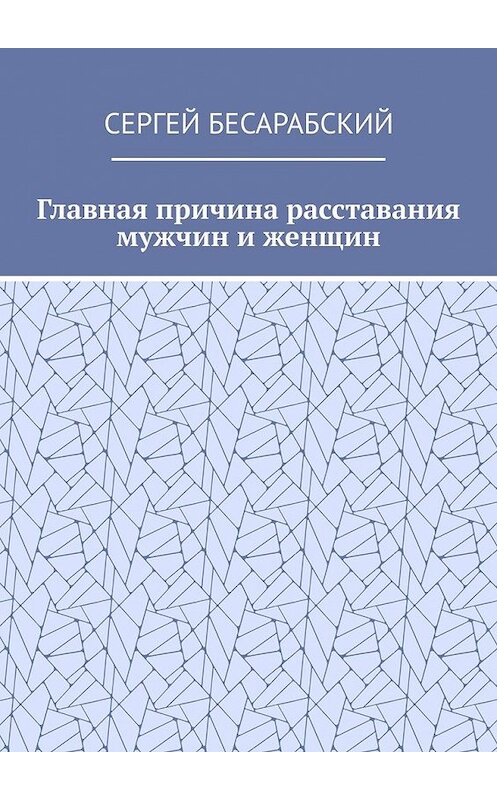 Обложка книги «Главная причина расставания мужчин и женщин» автора Сергея Бесарабския. ISBN 9785449852205.