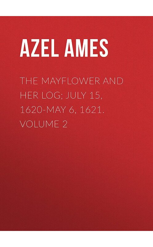 Обложка книги «The Mayflower and Her Log; July 15, 1620-May 6, 1621. Volume 2» автора Azel Ames.