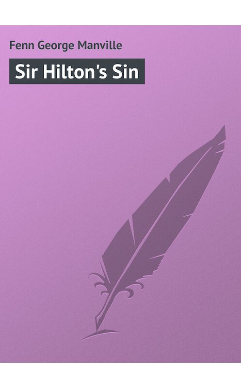 Обложка книги «Sir Hilton's Sin» автора George Fenn.