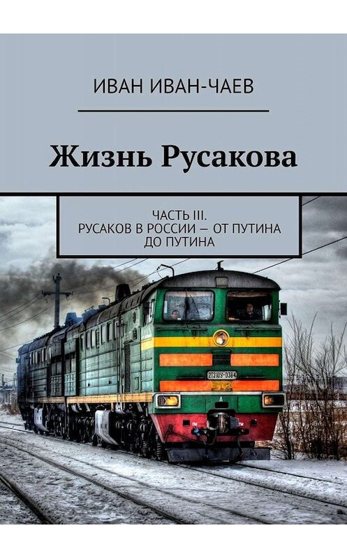 Обложка книги «Жизнь Русакова. Часть III. Русаков в России – от Путина до Путина» автора Ивана Иван-Чаева. ISBN 9785449690098.