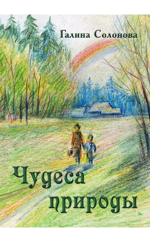 Обложка книги «Чудеса природы. Познавательные рассказы и сказки» автора Галиной Солоновы. ISBN 9785449641809.