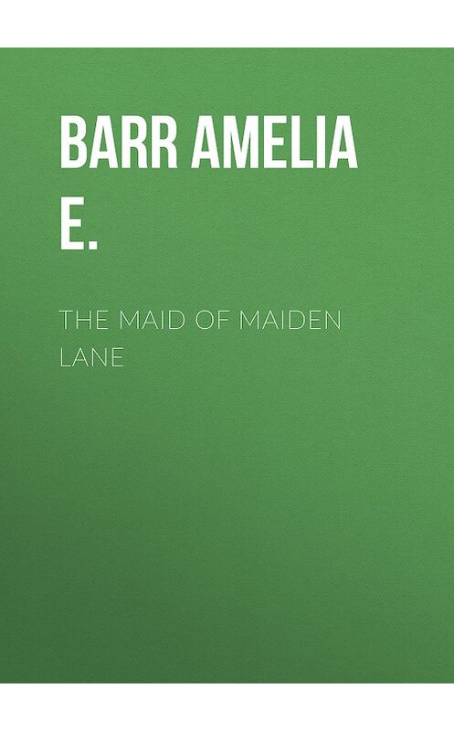 Обложка книги «The Maid of Maiden Lane» автора Amelia Barr.