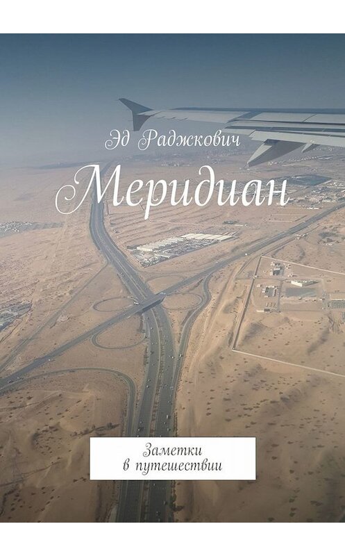 Обложка книги «Меридиан. Заметки в путешествии» автора Эда Раджковича. ISBN 9785005026323.