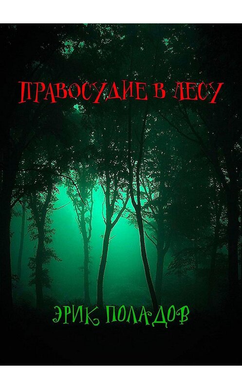 Обложка книги «Правосудие в лесу» автора Эрика Поладова. ISBN 9785449616456.